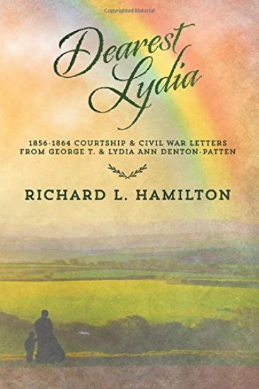 Dearest Lydia: 1856-1864 Courtship & Civil War Letters from George T. & Lydia Ann Denton-Patten