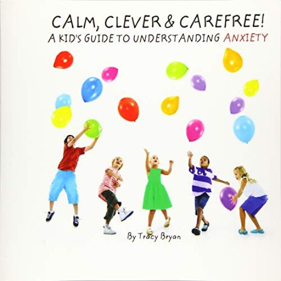 Calm, Clever & Carefree! A Kid's Guide To Understanding Anxiety