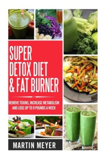 Super Ditox Diet & Fat Burner: Remove Toxins, Increase Metabolism and Lose up to 9 Pounds a Week with proven methods