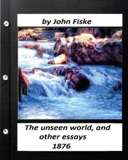 The unseen world, and other essays (1876) by John Fiske
