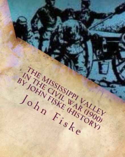The Mississippi Valley in the Civil War (1900) by John Fiske (History)