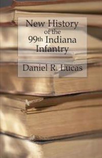 New History of the 99th Indiana Infantry: Containing official reports, anecdotes, incidents, biographies, and complete rolls