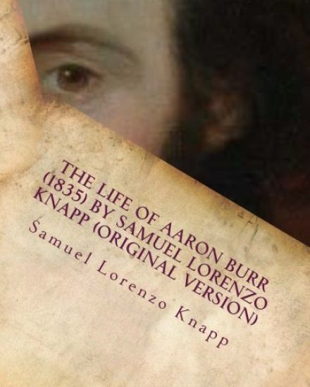 The life of Aaron Burr (1835) by Samuel Lorenzo Knapp (Original Version)