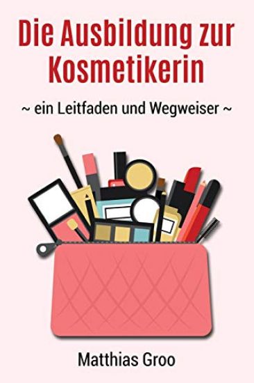 Die Ausbildung zur Kosmetikerin: - ein Leitfaden und Wegweiser -