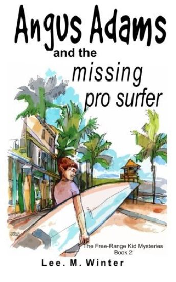 Angus Adams and the Missing Pro Surfer: Book 2 Free-Range Kid Mysteries