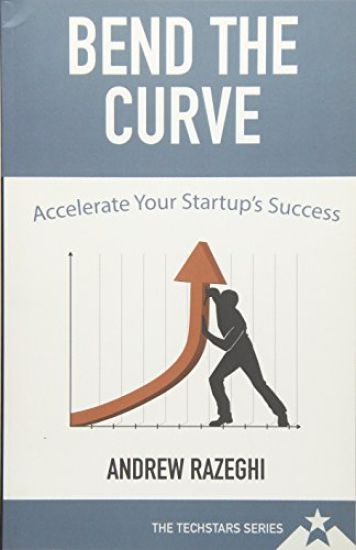 Bend the Curve: Accelerating Your Startup's Success (The Techstars Series)