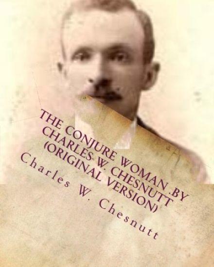 The conjure woman .by Charles W. Chesnutt (Original Version)