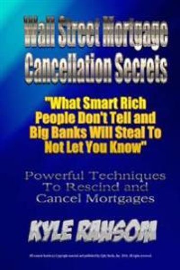 Wall Street Mortgage Cancellation Secrets: What Smart Rich People Don't Tell and Big Banks Will Steal To Not Let You Know