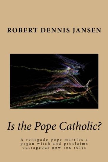 Is the Pope Catholic?: A renegade pope marries a pagan witch and proclaims outrageous new sex rules
