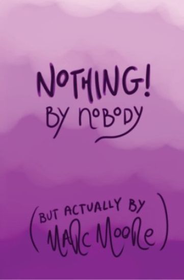 Nothing, By Nobody: (But Actually By Marc Moore)