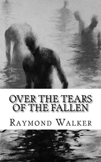 Over the Tears of the Fallen: Volume One of and the Sea Shall Give Up It's Dead