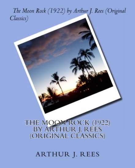 The Moon Rock (1922) by Arthur J. Rees (Original Classics)