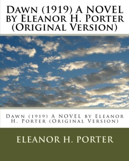 Dawn (1919) A NOVEL by Eleanor H. Porter (Original Version)
