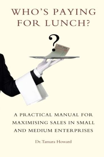 Who's Paying for Lunch: A Practical Manual for Maximising Sales in Small and Medium Enterprises