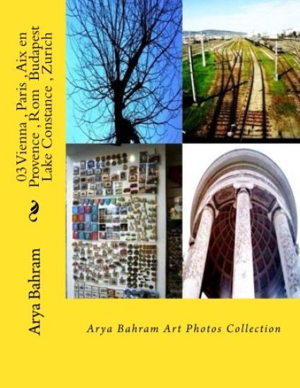 03 Vienna, Paris, Aix en Provence, Rom Budapest, Lake Constance, Zurich: Arya Bahram Art Photos Collection