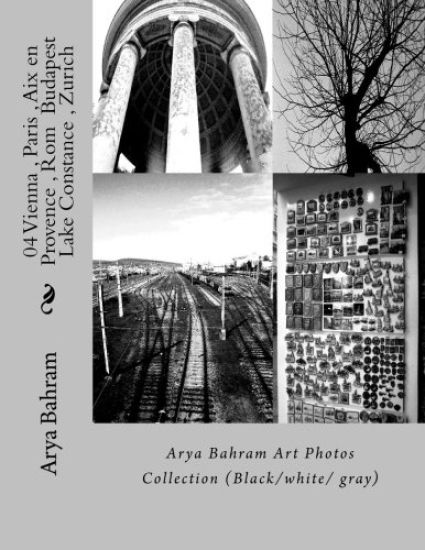 04 Vienna, Paris, Aix en Provence, Rom Budapest, Lake Constance, Zurich: Arya Bahram Art Photos Collection (Black/white/ gray)
