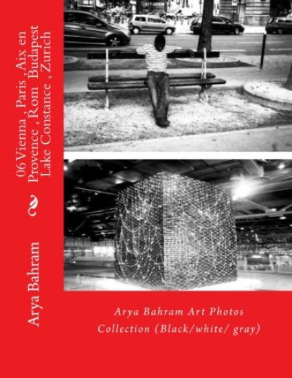06 Vienna, Paris, Aix en Provence, Rom Budapest, Lake Constance, Zurich: Arya Bahram Art Photos Collection (Black/white/ gray)