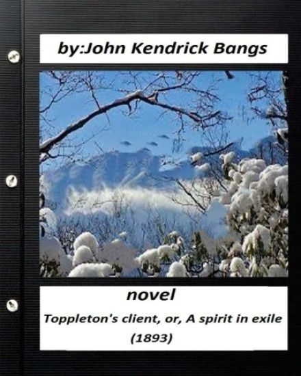 Toppleton's client, or, A spirit in exile (1893) NOVEL by John Kendrick Bangs