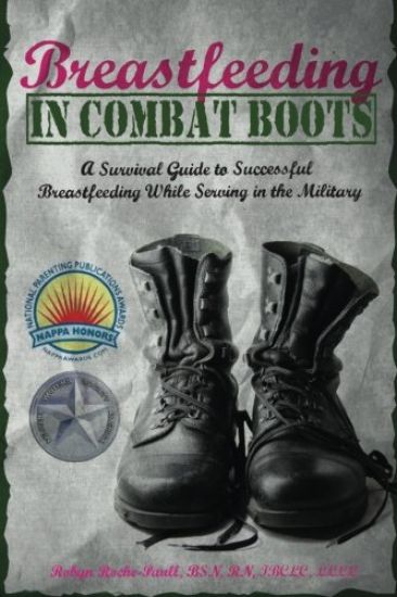 Breastfeeding in Combat Boots: A Survival Guide to Successful Breastfeeding While Serving in the Military