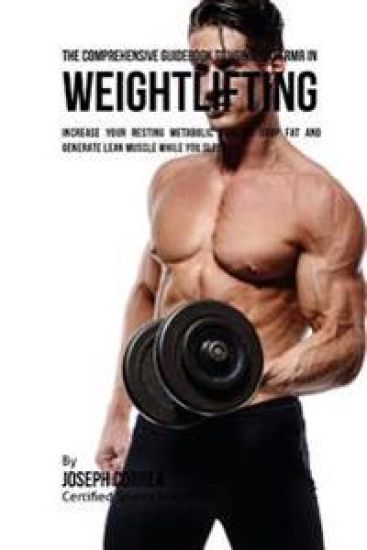 The Comprehensive Guidebook to Using Your RMR in Weightlifting: Increase Your Resting Metabolic Rate to Drop Fat and Generate Lean Muscle While You Sl