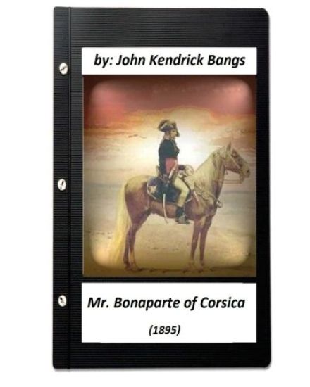 Mr. Bonaparte of Corsica (1895) by John Kendrick Bangs (ILLUSTRATED)