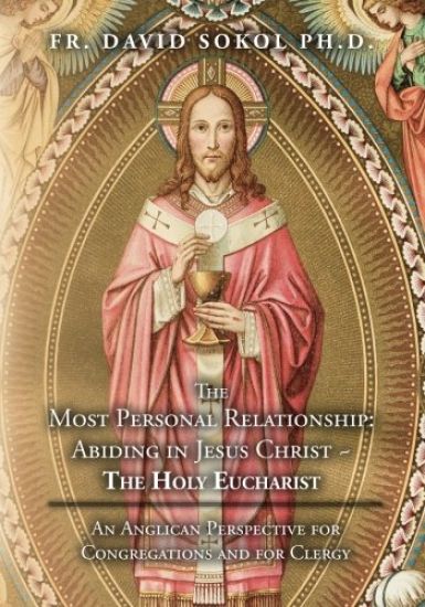 The Most Personal Relationship: Abiding in Jesus Christ The Holy Eucharist: An Anglican Perspective for Congregations and for Clergy