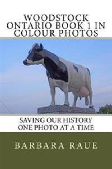 Woodstock Ontario Book 1 in Colour Photos: Saving Our History One Photo at a Time