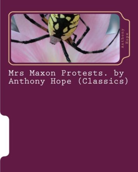 Mrs Maxon Protests. by Anthony Hope (Classics)