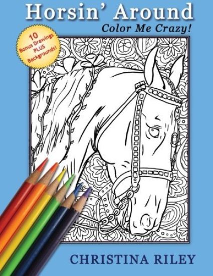 Horsin' Around: Color Me Crazy!: Adult/Advanced Coloring Book (10 Bonus Drawings PLUS Backgrounds!)