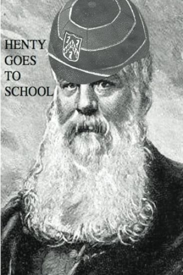 Henty Goes to School: School Life in the Novels of G.A. Henty