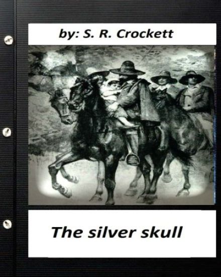 The silver skull .by S. R. Crockett (Original Classics)