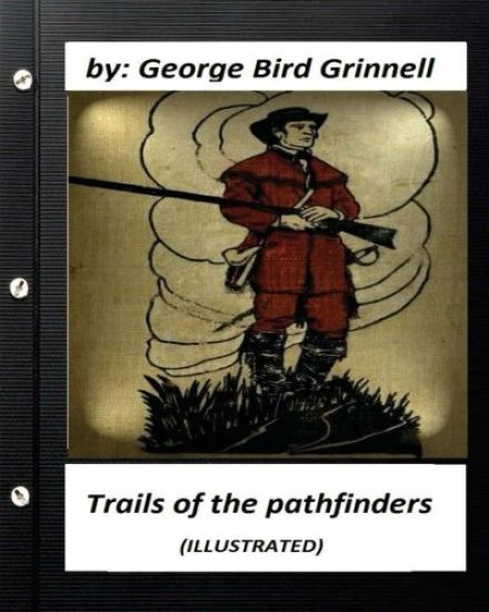 Trails of the pathfinders .By George Bird Grinnell (ILLUSTRATED)