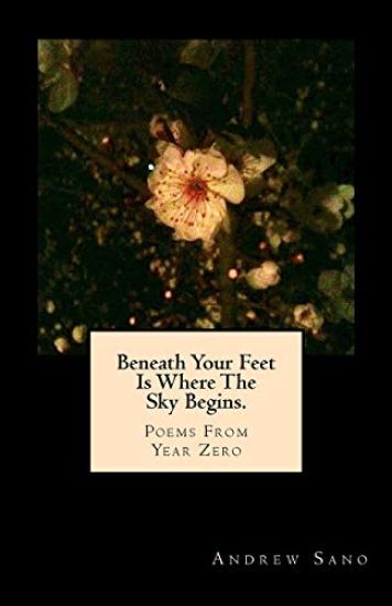 Beneath Your Feet Is Where The Sky Begins.: Poems From Year Zero