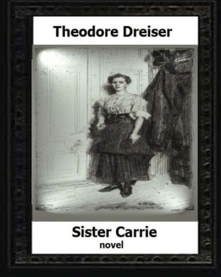 Sister Carrie by: Theodore Dreiser a novel (1900)