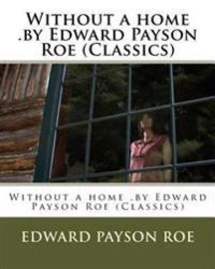 Without a home .by Edward Payson Roe (Classics)