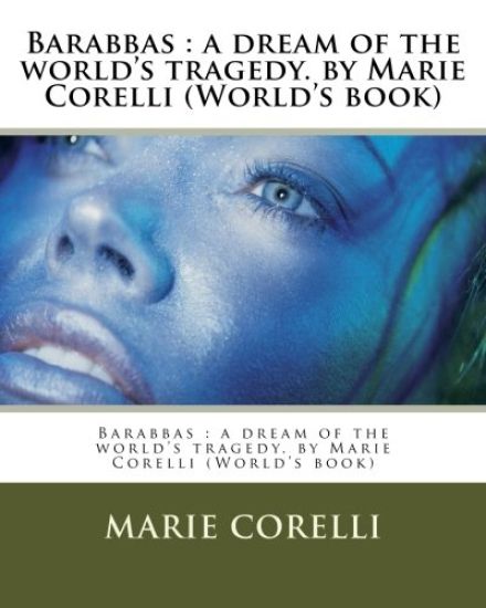 Barabbas: a dream of the world's tragedy. by Marie Corelli (World's book)