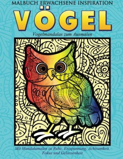 Malbuch Erwachsene Inspiration Voegel - Vogelmandalas zum Ausmalen: Mit Mandalamalen zu Ruhe, Entspannung, Achtsamkeit, Fokus und Gelassenheit