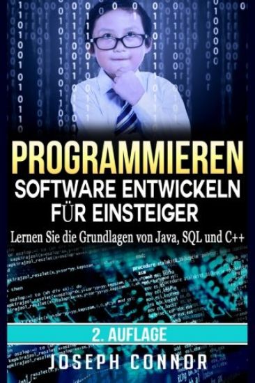 Programmieren: Software entwickeln für Einsteiger: Lernen Sie die Grundlagen von Java, SQL und C++