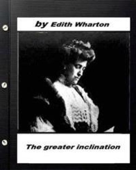 The greater inclination . By Edith Wharton