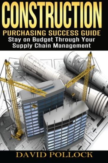 Construction: Purchasing Success Guide, Stay on Budget Through Your Supply Chain Management