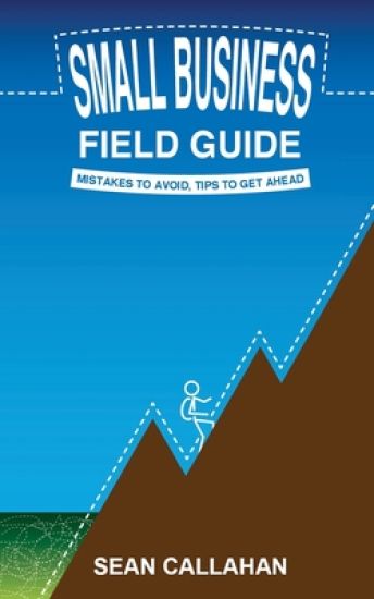 Small Business Field Guide: Mistakes To Avoid, Tips To Get Ahead