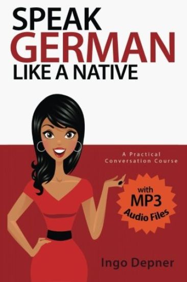 Speak German like a Native: A Practical Conversation Course (with MP3 Audio Files)