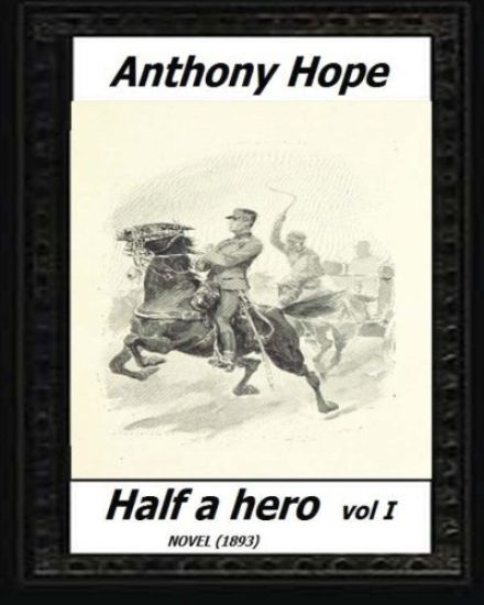 Half a hero (1893) volume I by: Anthony Hope