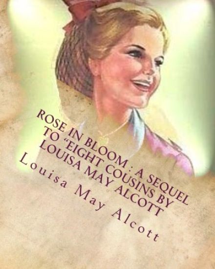 Rose in bloom: a sequel to "Eight cousins by Louisa May Alcott