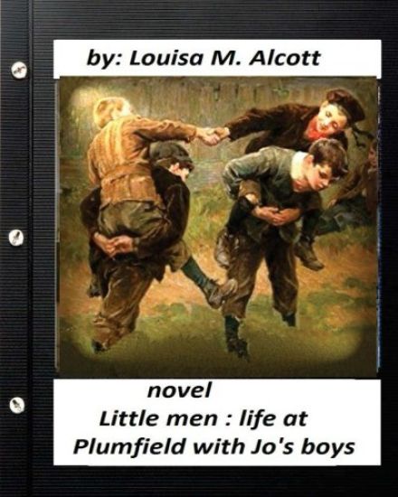 Little men: life at Plumfield with Jo's boys. NOVEL by Louisa M. Alcott
