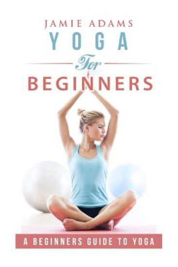 Yoga for Beginners: Yoga For Beginners