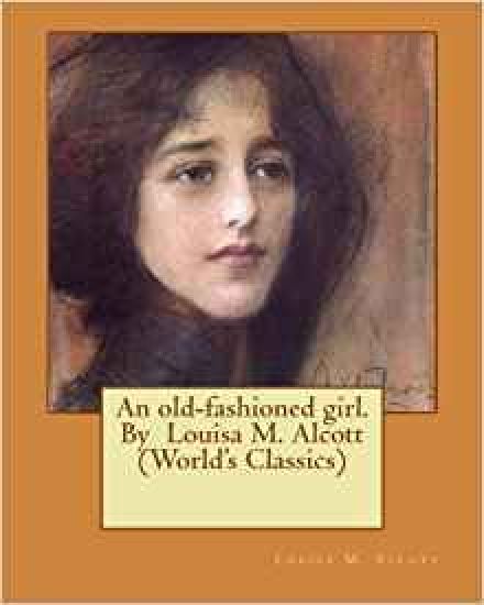 An old-fashioned girl. By Louisa M. Alcott (World's Classics)