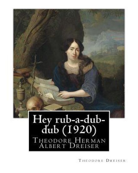 Hey rub-a-dub-dub (1920) by: Theodore Dreiser
