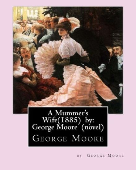 A Mummer's Wife(1885) by: George Moore