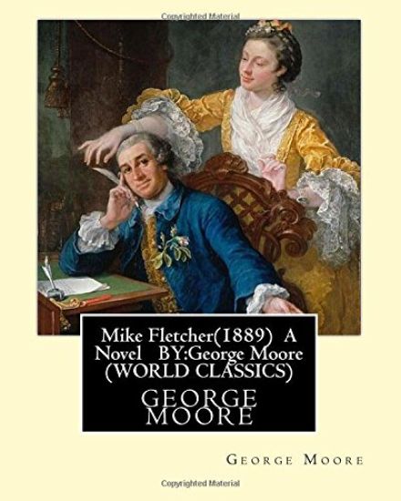 Mike Fletcher(1889) A Novel BY: George Moore (TREDITION CLASSICS)
